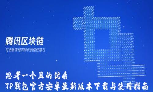 
思考一个且的优质
TP钱包官方安卓最新版本下载与使用指南