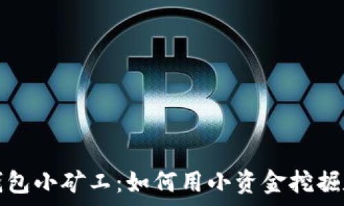   
以太坊钱包小矿工：如何用小资金挖掘数字财富
