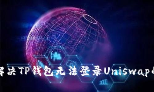 如何解决TP钱包无法登录Uniswap的问题