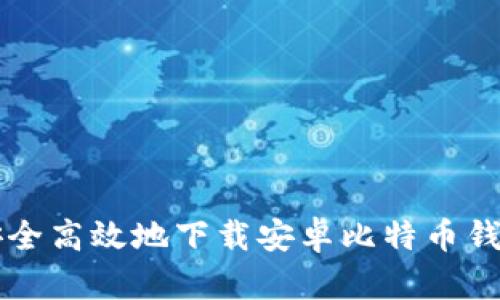 如何安全高效地下载安卓比特币钱包应用