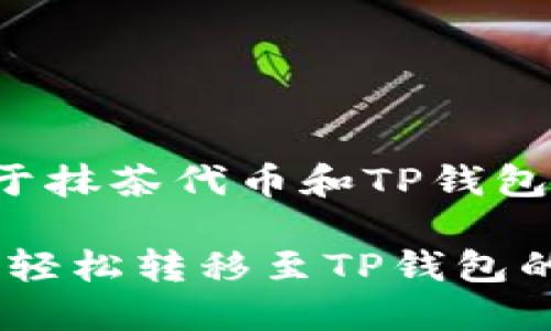 以下是一个关于抹茶代币和TP钱包的及相关内容：

抹茶代币：如何轻松转移至TP钱包的完整指南