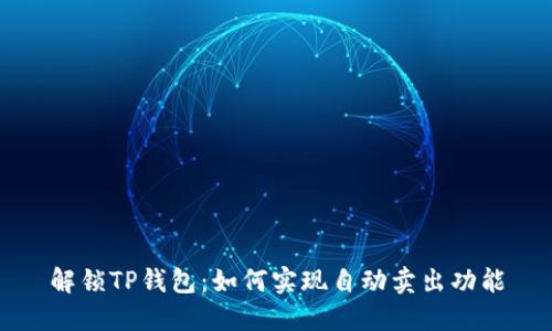 解锁TP钱包：如何实现自动卖出功能