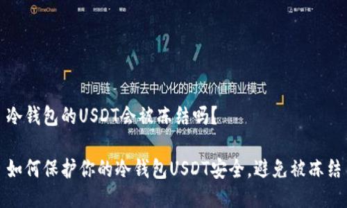 冷钱包的USDT会被冻结吗？

如何保护你的冷钱包USDT安全，避免被冻结