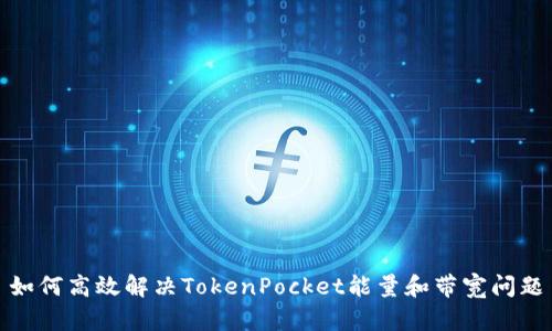 如何高效解决TokenPocket能量和带宽问题