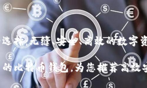 比特币钱包的选择：无缝、安全、高效的数字资产存储体验 

在中国最常用的比特币钱包，为您推荐高效安全的选择