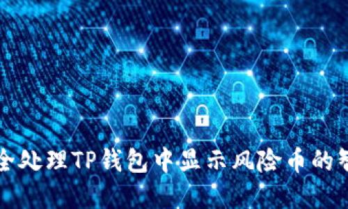 如何安全处理TP钱包中显示风险币的智慧指南