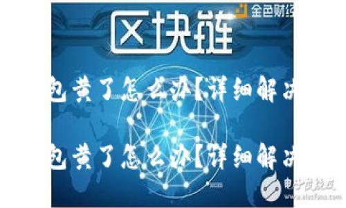 比特币钱包黄了怎么办？详细解决方案揭秘

比特币钱包黄了怎么办？详细解决方案揭秘
