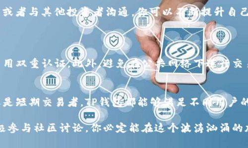   如何在TP钱包中轻松找到超值交易！ / 
 guanjianci TP钱包, 超值交易, 加密货币, 数字资产 /guanjianci 

什么是TP钱包？
TP钱包是一个备受欢迎的数字资产管理工具，广泛应用于加密货币的存储与交易。它支持多种不同的加密货币，具备用户友好的界面和强大的安全性。与其他钱包相比，TP钱包的独特之处在于其对去中心化金融（DeFi）的支持，使用户能够方便地进行交易、质押以及获得各种收益。

为什么要寻找超值交易？
在加密货币的世界里，寻找超值交易（bargain）是每个投资者都希望实现的目标。只要在合适的时机购买加密货币，便可以以较低的成本获得更多的资产，从而在未来实现丰厚的回报。这不仅能有效降低投资风险，还能进一步提高资产流动性，满足投资者的多样化需求。

如何在TP钱包中找到超值交易？
寻找超值交易并不是一件简单的事情，但在TP钱包中，有几个实用的方法可以帮助你发现这些机会。接下来，我们将详细介绍如何在TP钱包上挖掘这些超值交易。

h41. 了解市场动态/h4
在任何投资中，了解市场动态都是至关重要的。你可以通过查看加密货币的行情、价格走势以及市场新闻来判断当前的投资时机。TP钱包内置的市场分析工具可以实时更新信息，帮助你快速了解哪些代币可能会出现价值回升。

h42. 参与社区讨论/h4
在加密货币领域，社区的力量不可小觑。通过加入TP钱包相关的社交群组或论坛，你可以与其他投资者交流，分享各自的见解与经验。这不仅能让你获得最新的市场情报，还有机会听到一些尚未被广泛讨论的潜在超值交易。

h43. 使用分析工具/h4
TP钱包内置了一些分析工具，用户可以通过这些工具进行深入的市场分析。这些工具可以帮助你跟踪交易量、价格波动以及历史数据，帮助你做出更明智的投资决策。

h44. 关注项目动态/h4
每一个加密货币背后都有其相应的项目和团队。关注这些项目的更新动态，有助于你判断一项资产的潜力。例如，某个项目发布了重大的合作消息，可能会导致其代币价格迅速上涨。在TP钱包中，用户可以关注他们感兴趣的项目，及时得到第一手的消息。

如何评估一个超值交易的潜力？
当然，找到超值交易仅仅是第一步，关键是如何评估这些交易的潜力。以下几个方面可能是你需要重点关注的内容。

h41. 基础面分析/h4
基础面分析是评估加密货币项目的关键因素。这包括项目的白皮书、团队成员的背景、项目的链上数据等。了解项目的基本面可以帮助你判断这个代币的长期潜力，是否值得投资。

h42. 技术面分析/h4
技术面分析则关注于市场的实时数据，例如价格走势图、交易量、相对强弱指数（RSI）等。通过分析这些数据，你可以更好地理解市场情绪，从而为自己的交易决策提供依据。

h43. 市场情绪/h4
市场情绪在加密货币交易中扮演着举足轻重的角色。当市场信心高涨时，价格往往会上涨；而当市场对某个项目失去信心时，价格跌幅将非常明显。通过观察社交媒体、论坛等地方的讨论热度，可以大致判断当前市场情绪。

提高你在TP钱包中的交易技巧
在TP钱包上进行交易时，掌握一些技巧会使你的交易更为顺利。以下是一些提高交易技巧的建议。

h41. 设置合理的止损和止盈点/h4
无论是买入还是卖出，合理的止损和止盈策略可以帮助你控制风险并确保收益。在TP钱包中，你可以根据自己的资金状况和交易策略，灵活设定止损和止盈点，为自己的投资提供保障。

h42. 定投策略/h4
许多投资者选择定投策略，通过分批购买来降低成本。TP钱包的便捷性使得这种策略得以轻松实施，特别是在市场波动较大的情况下，通过平均买入成本，可以有效降低风险。

h43. 持续学习/h4
加密货币市场变化多端，投资者需要保持学习的态度，关注最新的技术和市场动态。通过阅读专业书籍、参加线上课程或者与其他投资者沟通，你可以不断提升自己的交易能力。

常见问题
h41. 使用TP钱包时如何保证安全性？/h4
安全性是加密资产管理的重中之重。在使用TP钱包时，确保你使用的是官网下载的最新版本，定期更新你的密码，并启用双重认证。此外，避免在公共网络下进行交易，确保你的设备安全，定期备份你的钱包数据，以预防意外的发生。

h42. 我可以在TP钱包中管理哪些类型的资产？/h4
TP钱包支持多种类型的加密资产，包括主流的比特币、以太坊等，也包括许多新兴项目的代币。无论你是长期投资者还是短期交易者，TP钱包都能够满足不同用户的需求，助你轻松管理和交易数字资产。

总的来说，TP钱包不仅是管理加密资产的好帮手，更是你探索超值交易的利器。在这里，通过不断学习、严谨分析和积极参与社区讨论，你必定能在这个波涛汹涌的加密市场中找到属于你的机会。