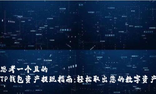 思考一个且的  
TP钱包资产提现指南：轻松取出您的数字资产