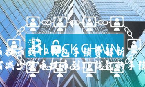 聚币提币到TP钱包手续费解析
如何减少聚币提币到TP钱包的手续费？