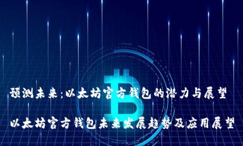 预测未来：以太坊官方钱包的潜力与展望

以太坊官方钱包未来发展趋势及应用展望