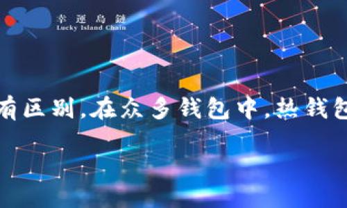 引言

在数字货币的世界里，你会经常听到“钱包”这个词。钱包不仅仅是用来存放钱的地方，它的形式多种多样，使用方式各有区别。在众多钱包中，热钱包的概念越来越受到关注。那么，热钱包究竟是什么，它与其他钱包有什么不同？今天，我们就来深入探讨一下这个话题。

深入了解热钱包的定义与功能