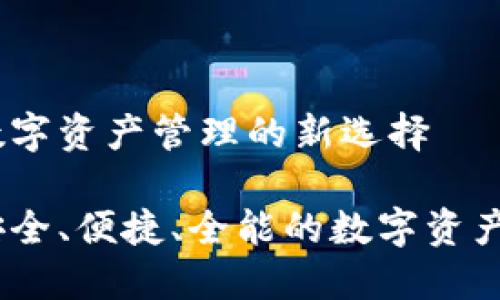 TP钱包：数字资产管理的新选择

TP钱包：安全、便捷、全能的数字资产管理工具