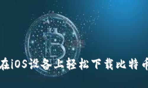 如何在iOS设备上轻松下载比特币钱包