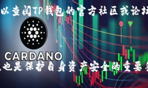   简单步骤教你如何轻松查询TP钱包交易记录 / 

 guanjianci TP钱包, 查询交易记录, 数字资产, 区块链技术 /guanjianci 

### 认识TP钱包

TP钱包（TokenPocket Wallet）是一种非常受欢迎的多链数字资产钱包，支持多种区块链和加密货币。无论你是新手还是老玩家，TP钱包都能为你提供一个安全、便捷的环境来管理你的数字资产。在今天这篇文章中，我们将详细介绍如何在TP钱包中查询交易记录。

### 为什么要查询交易记录？

在数字资产交易中，了解自己的交易记录至关重要。这不仅能够帮助你监控资金的流动，了解资产的增减，还能为之后的税务申报提供重要的参考。有些人可能会觉得，自己的交易记录不重要，但一旦发生错误或者丢失资产，查询交易记录就显得极为重要了。

### 如何查询TP钱包的交易记录？

查询TP钱包交易记录的过程其实非常简单。下面我们一步步来看看具体的操作步骤。

#### 第一步：打开TP钱包应用

首先，确保你已经下载并安装了TP钱包应用。打开应用后，你将看到主界面，主界面上展示了你持有的各种数字资产的资产总览。

#### 第二步：进入资产管理界面

在主界面上，找到“资产”或“钱包”选项，点击进入。这里会显示你各类资产的详细信息，包括当前的余额和历史交易记录。

#### 第三步：查看交易记录

在资产管理界面中，通常会有一个“交易记录”或“历史交易”选项。点击后，你就可以看到所有的交易记录，包括发送和接收的交易，交易的时间、金额，以及相应的区块哈希等信息。

详细的交易记录将帮助你理解每一笔交易的来龙去脉，比如交易的状态、金额和时间等。

#### 第四步：导出或截图记录

如果你需要保存这些交易记录，可以通过应用内的功能进行截图或导出。有的版本可能还支持生成PDF文件，更方便你进行备份和分享。

### 常见问题解析

#### 问题一：TP钱包能查询哪些类型的交易记录？

TP钱包支持多种区块链，交易记录自然也覆盖了其支持的所有类型的交易。这包括但不限于：

- 转账记录：用户发送和接收加密货币的记录。
- 交换记录：通过钱包内置的交易所进行加密货币兑换的记录。
- 提现记录：将数字资产提取到其他平台的记录。

对于不同类型的交易，TP钱包都能提供详细的信息，帮助你进行全面的监控。

#### 问题二：如果交易记录不正确怎么办？

如果你发现自己的交易记录出现错误，千万不要慌。首先，你需要检查一下自己是否正确操作，比如资金是否确实转出，是否有网络延迟等问题。 

如果确认交易记录有误，建议直接联系TP钱包的客服支持。通常，他们会要求你提供一些具体的信息，帮助解决问题。在此过程中，你也可以查阅TP钱包的官方社区或论坛，看看是否有其他用户遇到过类似问题，寻求宝贵的经验和建议。

### 结尾小结

通过以上几个简单的步骤，我们就可以在TP钱包中轻松查询到自己的交易记录。维护好自己的交易记录，不仅是数字资产管理的基本功，也是保护自身资产安全的重要手段。希望今天分享的内容能对你有所帮助！如果你有更多关于TP钱包的问题，欢迎随时提问，让我们一起探索这个充满机遇的数字世界。