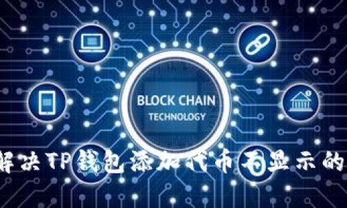 如何解决TP钱包添加代币不显示的问题？