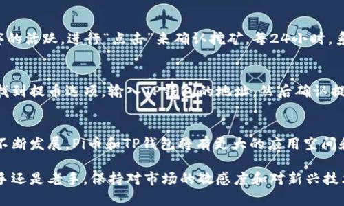 在讨论Pi币是否可以提到TP钱包之前，我们需要先理解这两个概念。Pi币是一种新兴的数字货币，旨在通过移动设备挖矿使得更多人能够参与到加密货币的生态系统中。而TP钱包（TokenPocket）则是一款支持多种数字货币的去中心化钱包，用户可以在其中存储、管理和交易各种加密资产。

在接下来的内容中，我们将详细探讨如何将Pi币提到TP钱包的过程，以及在这一过程中需要注意的一些要点。

一、Pi币是什么？
Pi币是一种相对新颖的数字货币，由斯坦福大学的博士生团队在2019年推出。与传统的比特币和以太坊不同，Pi币的挖矿过程可以通过在手机上运行应用程序完成，这使得每个人都能参与其中，而不需要高性能的计算机设备。该项目旨在创造一个普遍可用的数字货币，为全球范围内的用户提供方便的支付解决方案。

二、TP钱包是什么？
TP钱包是一种去中心化的钱包应用，支持各种区块链资产的存储与交易。用户可以通过TP钱包管理自己的数字货币，包括但不限于比特币、以太坊以及ERC20代币等。TP钱包的优点在于其用户友好的界面和强大的安全机制，使得数字资产的管理更加简便和安全。

三、Pi币能否在TP钱包中使用？
截至目前，Pi币还未正式上线交易所，因此在回顾其在TP钱包中的使用时，我们真正要了解的是：如何安全地管理和存储Pi币。虽然Pi币的设计初衷是在未来能够进行交易，但目前，Pi币的用户主要是在网络上进行挖矿过程，而非转账和交易。

四、如何将Pi币存储在TP钱包中？
虽然没有直接将Pi币转移到TP钱包的选项，但用户可以通过以下步骤来准备实现这一目标：

1. **创建TP钱包**：首先，需要下载并安装TP钱包应用。用户可以在App Store或Google Play中找到并安装这一应用。

2. **备份私钥**：创建钱包的时候，系统会提示用户备份私钥或助记词。这是非常重要的一步，用户要确保安全保存，以防丢失。

3. **关注Pi币的动态**：用户应该关注Pi币官方的信息发布，了解何时Pi币会在交易所上市，这将为未来的交易打下基础。

五、注意事项
对于任何想要在TP钱包中管理Pi币的用户，以下是一些需要注意的事项：

1. **关注安全性**：在使用数字货币钱包时，用户必须始终保持警惕，不要分享自己的私钥和助记词。这些信息泄露会导致资金的损失。

2. **价格波动**：不同于稳定货币，加密货币的价格波动非常剧烈。因此，用户应该先了解市场，尽量在理智的情况下投资或者交易。

六、相关问题
1. **Pi币的挖矿如何进行？**
Pi币的挖矿过程非常简便，用户只需下载Pi Network的应用程序，注册账号后，便可以开始挖矿。用户需要确保在挖矿期间保持应用程序的活跃，进行“点击”来确认挖矿。每24小时，系统会计算用户的挖矿贡献，并将Pi币转入用户的账户中。

2. **如果Pi币上线交易所后，我如何将其提到TP钱包中？**
一旦Pi币在交易所上市，用户可以通过交易所进行买卖，一旦成功购买到Pi币后，可以提取到TP钱包中。具体的步骤通常是：登录交易所，找到提币选项，输入TP钱包的地址，然后确认提币。在这一过程中，务必确认地址的正确性，以避免资产的流失。

七、总之
虽然Pi币目前无法直接转移到TP钱包中，但通过适当的步骤和信息的关注，用户完全可以为将来做好的准备。随着区块链和加密货币的不断发展，Pi币和TP钱包将有更大的应用空间和市场潜力。

通过以上的讨论，我们希望能够帮助你更清晰地理解Pi币和TP钱包之间的关系，以及如何有效地管理和存储这些数字资产。不论你是新手还是老手，保持对市场的敏感度和对新兴技术的学习意识，都是成功的关键。