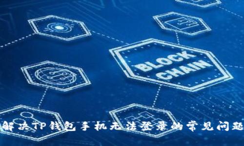 解决TP钱包手机无法登录的常见问题