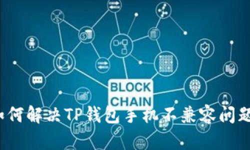 如何解决TP钱包手机不兼容问题？