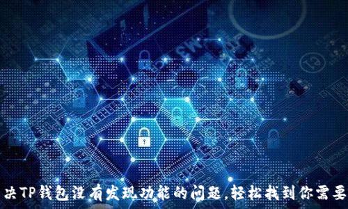   
如何解决TP钱包没有发现功能的问题，轻松找到你需要的资产