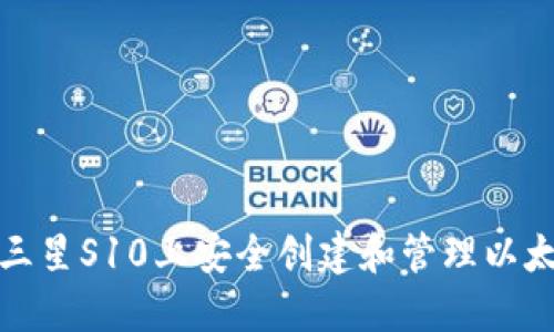 如何在三星S10上安全创建和管理以太坊钱包