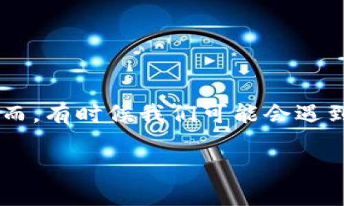 怎么解决钱包应用下载不了的问题？

现在的数字货币和各种金融服务中，钱包应用是不可或缺的工具，它们为我们提供了安全和便捷的资金管理方式。然而，有时候我们可能会遇到钱包应用下载不了的尴尬情况。这会让人感到沮丧，但别担心，下面我们将详细探讨这个问题，帮助你找到解决方案。

解决钱包应用下载问题的终极指南