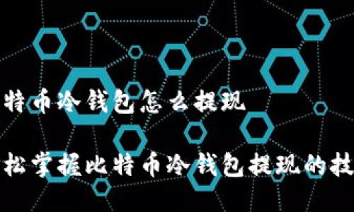 比特币冷钱包怎么提现

轻松掌握比特币冷钱包提现的技巧