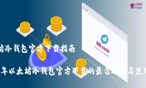 以太坊冷钱包官方下载指南

2023年以太坊冷钱包官方下载的最佳选择与使用技巧