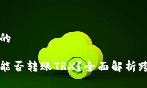 思考一个且的

以太坊钱包能否转账TRX？全面解析跨链转币功能