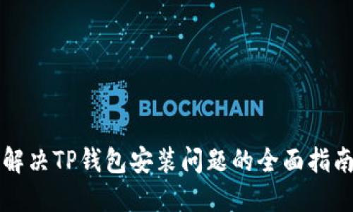 解决TP钱包安装问题的全面指南