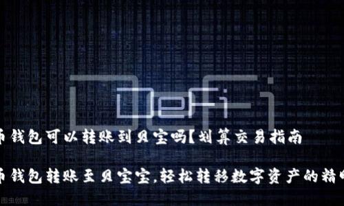 比特币钱包可以转账到贝宝吗？划算交易指南

比特币钱包转账至贝宝宝，轻松转移数字资产的精明选择