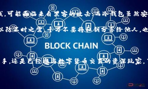 区块链钱包的基本概念

在数字货币快速发展的今天，区块链钱包成为了一个不可或缺的部分。简单来说，区块链钱包就像你的银行账户，但它存储的不是传统的货币，而是各种加密资产，比如比特币、以太坊等。钱包并不真正存储这些加密货币，而是管理着你区块链上的“公钥”和“私钥”。

公钥相当于你的银行账号，任何人都可以用它来给你转账；而私钥则是你取款的钥匙，绝对不能泄露给他人。只有拥有私钥，才能访问和操作你钱包里的资产。因此，理解区块链钱包，首先要明确这两个概念及其重要性。

区块链钱包的类型

区块链钱包主要分为三大类：热钱包、冷钱包，以及纸钱包。每种钱包都有其独特的特点与适用场景。

h4热钱包/h4

热钱包是指那些在线连接网络的钱包，通常可以通过手机应用、桌面软件或网页访问。它们非常方便，因为你可以随时随地查看余额、发送和接收加密货币。然而，由于常年在线，它们也更易受到黑客攻击，因此安全性较低。

h4冷钱包/h4

冷钱包则存储在离线状态，通常以硬件或纸张的形式存在。硬件钱包像一个小型USB设备，而纸钱包则是在纸上记录的公钥和私钥。由于不连接互联网，冷钱包相对安全，适合长期存储大量资产。

h4纸钱包/h4

纸钱包是将公钥和私钥以QR码的形式打印在纸上。这种方式避免了黑客攻击，但也存在丢失或损毁的风险。因此，如果你选择使用纸钱包，务必妥善保管。

如何选择合适的区块链钱包

选择合适的区块链钱包需要考虑多个因素，比如安全性、易用性、支持的币种以及费用。对于普通用户来说，热钱包可能是不错的选择，而如果你打算长期投资，冷钱包则是更安全的选择。

在选择时，可以参考一些用户评价和专业的测评文章，这些都能帮助你做出更合适的决定。同时，确保所选钱包的私钥管理措施是足够安全的。这是保护你的资产安全的第一步。

区块链钱包的安全性问题

安全是区块链钱包的一大关键问题。无论你选择热钱包还是冷钱包，都要了解其潜在风险。热钱包由于常在线，可能面临来自黑客的攻击；而冷钱包虽然安全性高，但如果丢失了私钥，也将无法找回资产。

为了增强安全性，建议定期更新你的钱包软件，启用双重认证，并使用强密码。同时，保留好相关的备份文件，以防不时之需。千万不要将私钥分享给他人，也不要轻信网络上的各种“助记词”。

总结

掌握区块链钱包的基本知识和使用技巧，是你进入数字资产世界的第一步。无论你是刚刚接触加密货币的新手，还是已经参与数字货币交易的资深玩家，了解钱包的功能、选择与保安措施，将帮助你更好地管理自己的资产。

深入理解区块链钱包的安全与管理