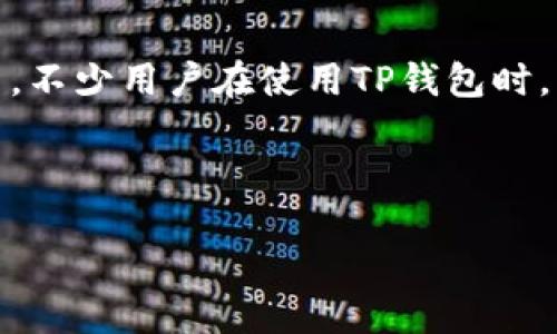 主题介绍

在现代数字化时代，虚拟资产不断增多，越来越多的人开始关注加密货币和相关钱包的使用。TP钱包作为市场上流行的一种加密货币钱包，因其安全性、易用性受到众多用户青睐。然而，不少用户在使用TP钱包时，有时会遇到链接无法打开的麻烦。这不仅影响了用户的交易体验，还可能使他们担心资产安全。接下来，我们将详细探讨TP钱包中链接打不开的各种原因，以及如何有效解决这些问题。

最的

揭开TP钱包链接无法打开的神秘面纱：影响因素一览