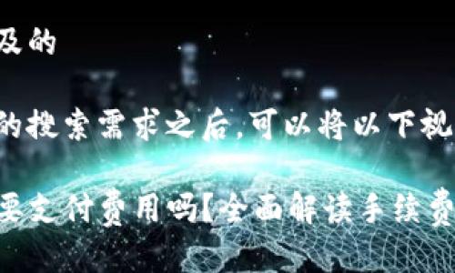 思考用户搜索及的

在分析了用户的搜索需求之后，可以将以下视为合适的选择：

TP钱包转账需要支付费用吗？全面解读手续费的真相
