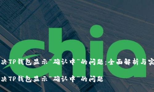 如何解决TP钱包显示“确认中”的问题：全面解析与实用指导

如何解决TP钱包显示“确认中”的问题