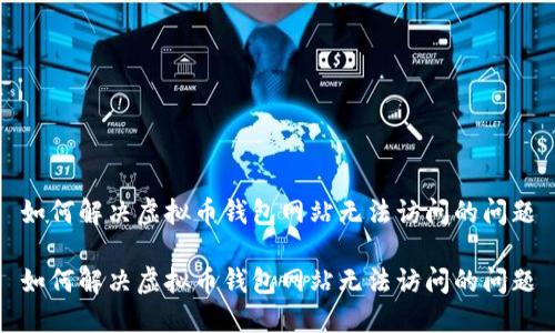 如何解决虚拟币钱包网站无法访问的问题

如何解决虚拟币钱包网站无法访问的问题