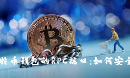 深入理解比特币钱包的RPC端口：如何安全高效地使用