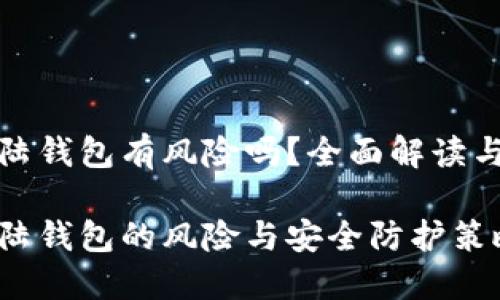 比特币登陆钱包有风险吗？全面解读与应对策略

比特币登陆钱包的风险与安全防护策略