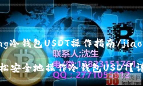 jiaotong冷钱包USDT操作指南/jiaotong

如何轻松安全地操作冷钱包USDT？详尽指南