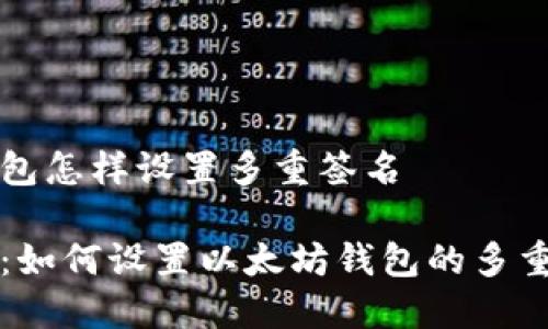 以太坊钱包怎样设置多重签名

全面指南：如何设置以太坊钱包的多重签名功能