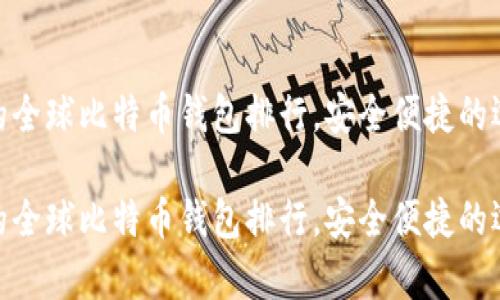 近年来最受青睐的全球比特币钱包排行，安全便捷的选择为您保驾护航

近年来最受青睐的全球比特币钱包排行，安全便捷的选择为您保驾护航