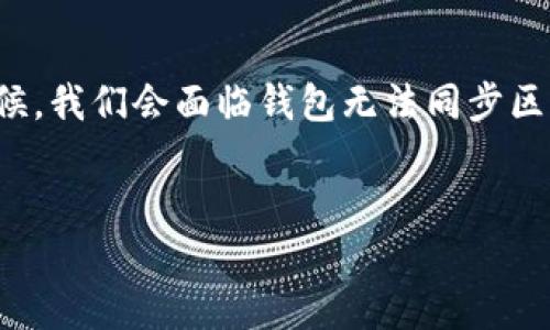 思考一个且的优质

在快速发展的数字货币时代，虚拟币钱包已成为投资者和用户必不可少的工具。然而，有时候，我们会面临钱包无法同步区块的问题，这可真让人感到头疼。为了帮助大家更好地理解这一问题，以下是后的和关键词。


解决虚拟币钱包无法同步区块的有效方法