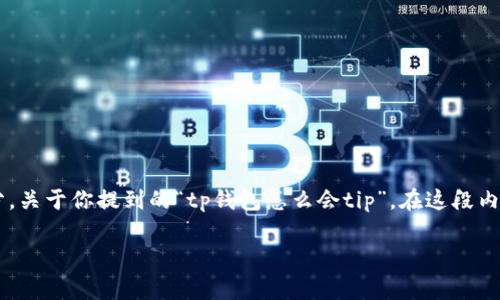 在这个快速发展的数字货币时代，使用数字钱包成为了我们日常生活的一部分。关于你提到的“tp钱包怎么会tip”，在这段内容中，我将为你详尽分析tp钱包的使用注意事项，以及常见的问题和解决方案。

tp钱包使用指南：如何避免不必要的TIP