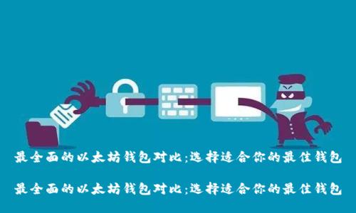 最全面的以太坊钱包对比：选择适合你的最佳钱包

最全面的以太坊钱包对比：选择适合你的最佳钱包