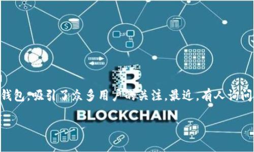 TP钱包是否仍可注册？让我们来深入探讨

在当今数字货币和区块链的世界里，钱包的选择至关重要。TP钱包作为一款备受欢迎的数字货币钱包，吸引了众多用户的关注。最近，有人询问“TP钱包还能注册吗？”这个问题。今天，我们将探讨TP钱包的注册情况，以及一些相关的背景知识。

TP钱包注册指南：轻松开启数字资产管理之旅