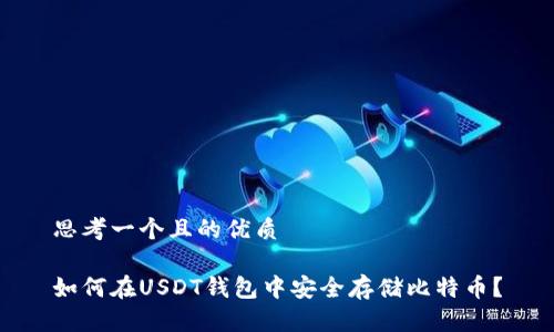 思考一个且的优质

如何在USDT钱包中安全存储比特币？