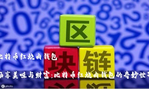 比特币红烧肉钱包

畅享美味与财富：比特币红烧肉钱包的奇妙世界