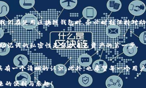 
攻陷数字货币：如何安全管理区块链钱包密钥与助记词/攻陷

关键词：
区块链钱包, 密钥, 助记词, 数字货币/guanjianci

引言
在如今这个数字货币崛起的时代，区块链技术将金融领域重新定义。伴随着这场变革，区块链钱包、密钥与助记词也成为了广大用户耳熟能详的词汇。那么，什么是区块链钱包？为什么密钥和助记词又如此重要？如何才能安全地管理它们？本文将为你一一解答。

什么是区块链钱包？
区块链钱包是一个存储数字资产（如比特币、以太坊等）的工具。与传统银行账户不同，区块链钱包是基于区块链技术的，它可以是软件形式（如手机应用或电脑程序）或硬件形式（如专门的硬件钱包）。钱包的核心元素是密钥，分为公钥和私钥。公钥类似于你的银行账户号码，你可以分享给他人以接收数字资产；私钥则相当于你的密码，只有你自己应该知晓。丢失私钥就意味着失去对钱包内资产的控制，因此安全管理它至关重要。

密钥与助记词的重要性
密钥是区块链钱包的核心，帮助用户安全地管理和转移他们的资产。助记词则是为了解决用户在管理私钥时容易出现的错误。例如，私钥通常是一串复杂的字符，而助记词通常是由12到24个单词组成的更易记忆的短语。用户只需记住这几个单词，即可恢复钱包。因此，助记词的安全性和保密性与私钥同样重要。

如何安全管理区块链钱包密钥与助记词
安全管理区块链钱包的密钥和助记词就像保管一把锁住财富的钥匙。以下是几个实用的建议：

h41. 使用硬件钱包/h4
硬件钱包被认为是存储数字资产最安全的方式。它是一个离线设备，可以有效地抵御网络攻击。将私钥保存在硬件钱包中，使用时只需通过硬件钱包进行交易，这样即使你的电脑被病毒感染，黑客也无法获取你的私钥。

h42. 定期备份助记词/h4
备份助记词是每个用户必须做的事情。可以将助记词写在纸上，并保存在一个安全、隐蔽的地方，避免放在云端或者电脑中，以免遭受黑客攻击。定期检查备份的完整性，以确保在需要时能够顺利恢复。

h43. 避免公共网络/h4
在进行任何数字货币交易时，避免在公共Wi-Fi下操作。黑客可以通过公共网络窥探用户的敏感信息。尽量选择使用私人网络，并确保启用VPN来提升安全性。

h44. 定制强大的密码/h4
对于任何与区块链钱包相关的账户，使用强大的密码是必不可少的。复杂的密码应包含字母、数字与特殊符号，且要定期更换。避免使用与个人信息有关的简单密码。

常见问题

h41. 我的助记词丢失了怎么办？/h4
助记词丢失可以说是数字货币用户最惧怕的事情之一。如果你有备份，则可以很容易地恢复钱包；如果没有备份，助记词丢失将导致钱包内所有资产的不可访问，几乎没有恢复的可能性。因此，我们在使用区块链钱包时，务必时刻保持对助记词的重视，定期进行备份，并妥善保存。

h42. 助记词是否可以共享？/h4
绝对不可以！助记词是恢复钱包和控制资产的关键。任何人得到你的助记词就意味着他们可以完全访问并控制你的资产。因此，切记不要将助记词分享给任何人，无论是朋友，还是陌生人。保持助记词的私密性是保护自己资产的第一步。

结语
在数字货币不断发展的今天，区块链钱包密钥与助记词的管理显得尤为重要。安全、妥善地管理自己的数字资产，是每位用户应尽的责任。希望通过本文的介绍，能让你对如何安全管理这些工具有一个清晰的认识。此外，也希望每一个用户都能在这一新兴领域中收益，但前提是保管好自己的密钥和助记词。

无论是在钱包的选择、助记词的备份，还是在网络安全防护上，我们都需要保持警惕，尽可能避免任何意外的发生。毕竟，区块链世界虽精彩，却也充满了风险。在安全的基础上，享受数字货币带来的便利与乐趣！