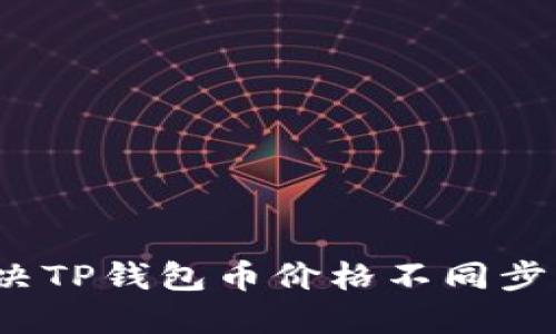 如何解决TP钱包币价格不同步的烦恼？