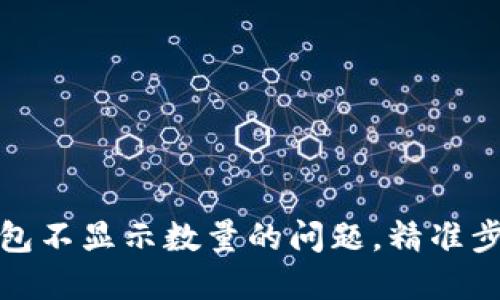 如何解决TP钱包不显示数量的问题，精准步骤与实用建议